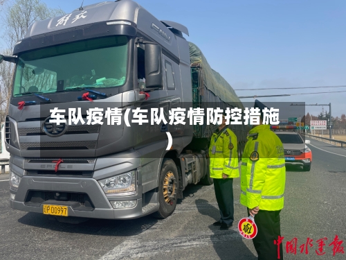 车队疫情(车队疫情防控措施)