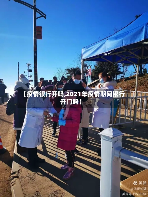【疫情银行开吗,2021年疫情期间银行开门吗】