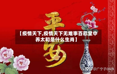 【疫情天下,疫情天下无难事百忍堂中养太和是什么生肖】-第2张图片