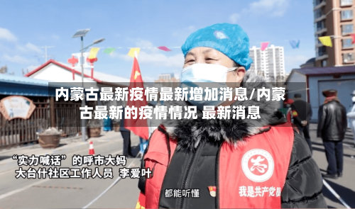 内蒙古最新疫情最新增加消息/内蒙古最新的疫情情况 最新消息
