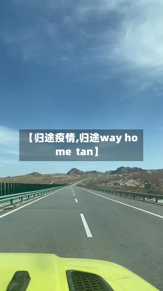 【归途疫情,归途way home  tan】