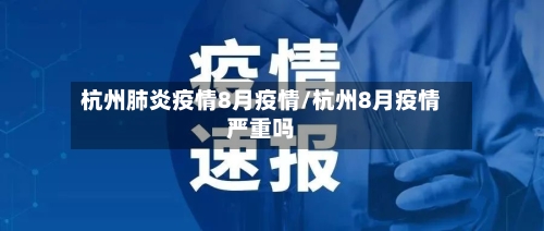 杭州肺炎疫情8月疫情/杭州8月疫情严重吗-第2张图片