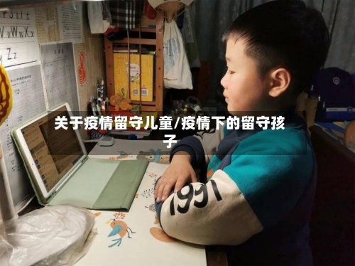 关于疫情留守儿童/疫情下的留守孩子