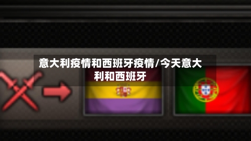 意大利疫情和西班牙疫情/今天意大利和西班牙