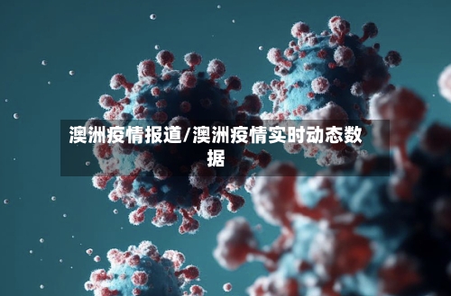 澳洲疫情报道/澳洲疫情实时动态数据-第3张图片