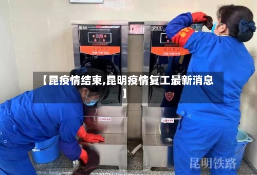 【昆疫情结束,昆明疫情复工最新消息】-第2张图片