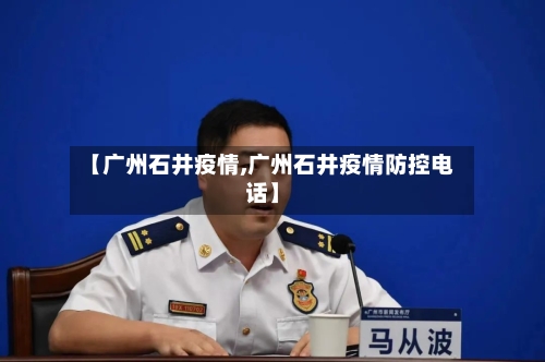 【广州石井疫情,广州石井疫情防控电话】