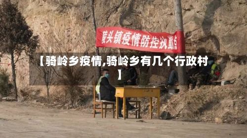 【骑岭乡疫情,骑岭乡有几个行政村】