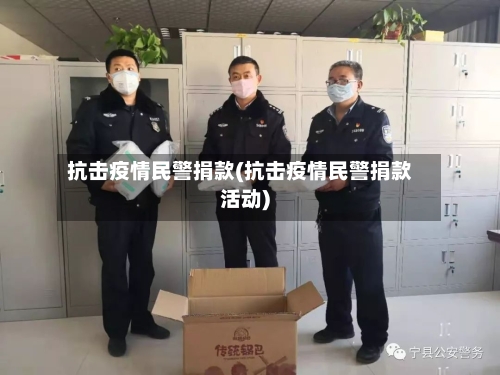 抗击疫情民警捐款(抗击疫情民警捐款活动)