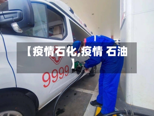 【疫情石化,疫情 石油】-第2张图片