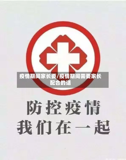 疫情期间家长要/疫情期间需要家长配合的话