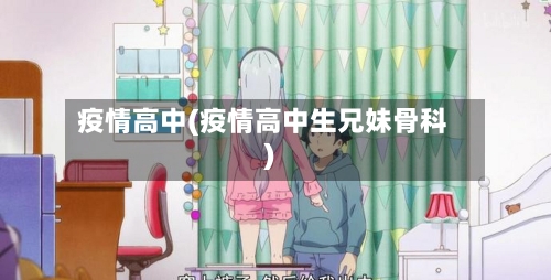 疫情高中(疫情高中生兄妹骨科)