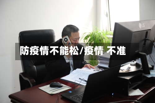 防疫情不能松/疫情 不准-第2张图片