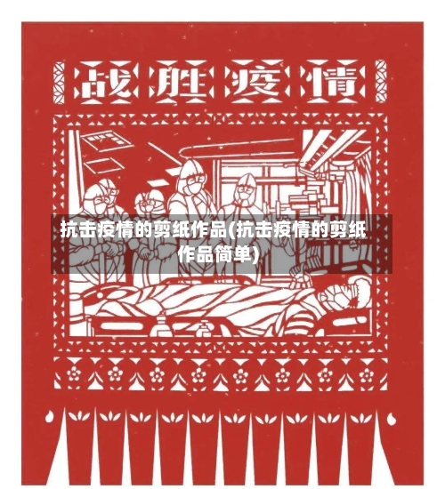 抗击疫情的剪纸作品(抗击疫情的剪纸作品简单)