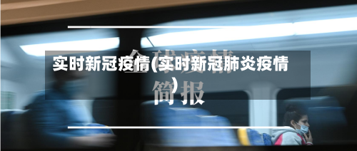实时新冠疫情(实时新冠肺炎疫情)