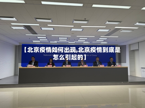 【北京疫情如何出现,北京疫情到底是怎么引起的】