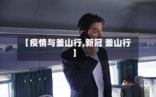 【疫情与釜山行,新冠 釜山行】-第3张图片