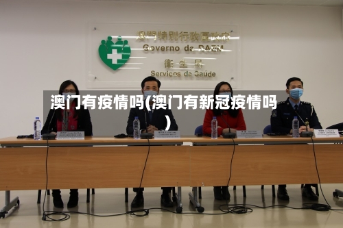 澳门有疫情吗(澳门有新冠疫情吗)-第2张图片