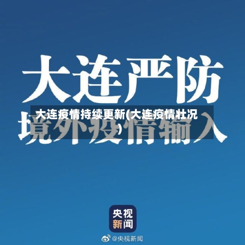 大连疫情持续更新(大连疫情壮况)-第2张图片
