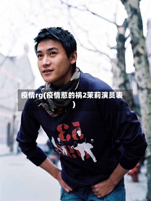 疫情rg(疫情惹的祸2茉莉演员表)