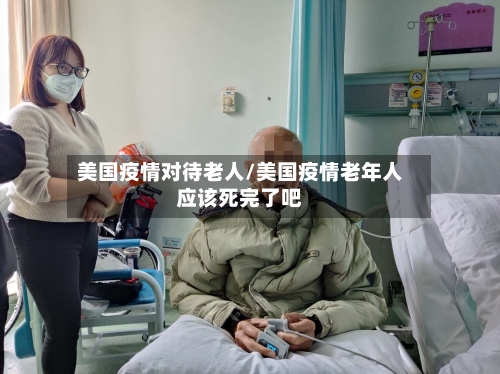 美国疫情对待老人/美国疫情老年人应该死完了吧-第2张图片