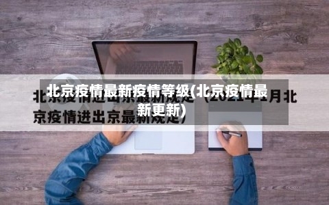 北京疫情最新疫情等级(北京疫情最新更新)-第3张图片