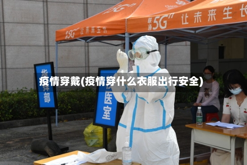 疫情穿戴(疫情穿什么衣服出行安全)