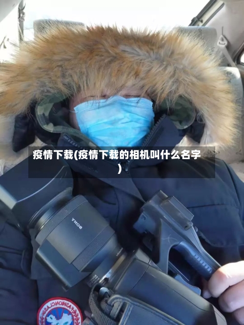 疫情下载(疫情下载的相机叫什么名字)