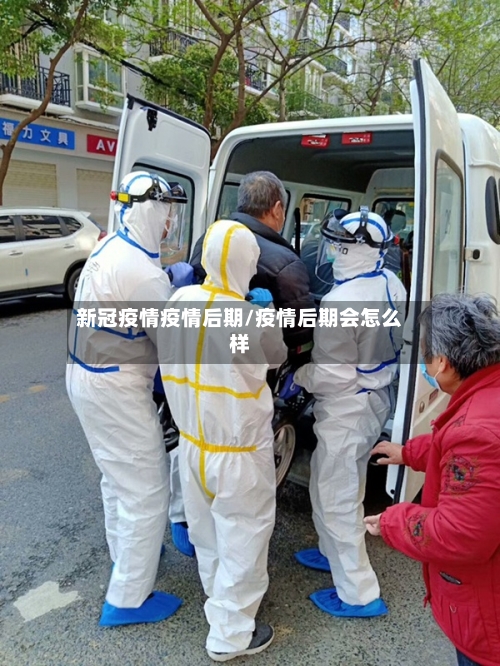 新冠疫情疫情后期/疫情后期会怎么样