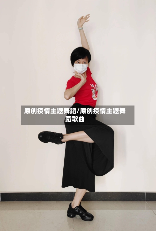 原创疫情主题舞蹈/原创疫情主题舞蹈歌曲