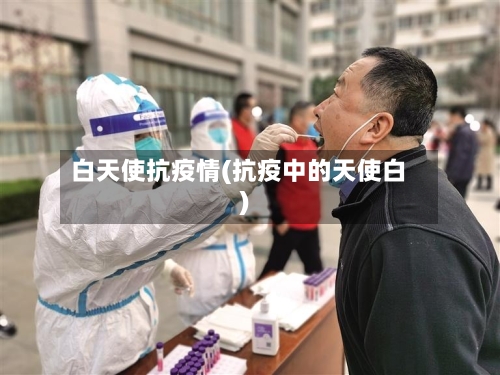 白天使抗疫情(抗疫中的天使白)