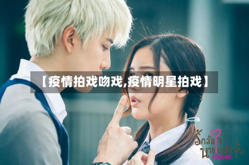 【疫情拍戏吻戏,疫情明星拍戏】-第2张图片