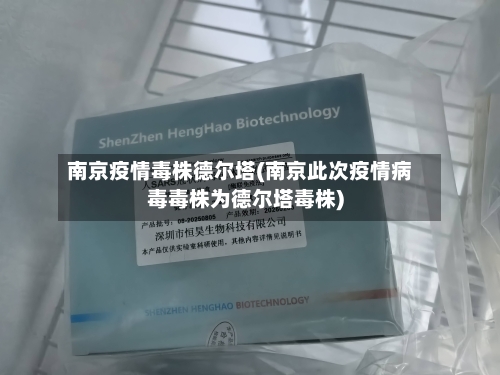 南京疫情毒株德尔塔(南京此次疫情病毒毒株为德尔塔毒株)-第3张图片