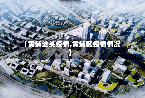 【黄埔沧头疫情,黄埔区疫情情况】