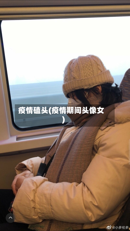 疫情磕头(疫情期间头像女)-第2张图片