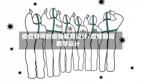 疫情期间的疫情教育设计/疫情期间教学设计