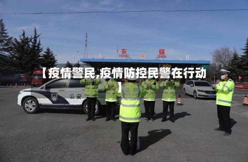 【疫情警民,疫情防控民警在行动】