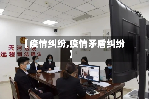 【疫情纠纷,疫情矛盾纠纷】