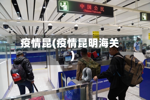 疫情昆(疫情昆明海关)