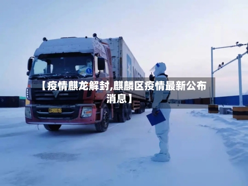 【疫情麒龙解封,麒麟区疫情最新公布消息】-第2张图片