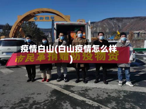 疫情白山(白山疫情怎么样)-第2张图片