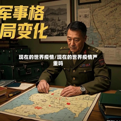 现在的世界疫情/现在的世界疫情严重吗