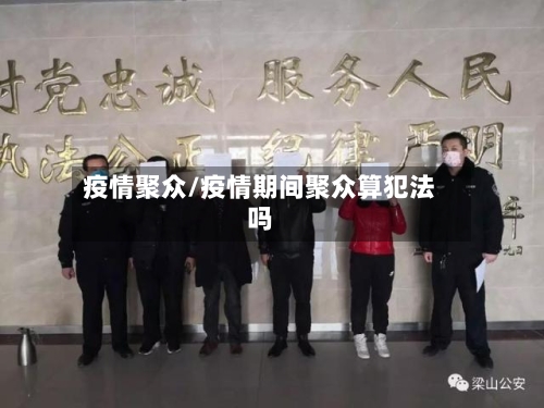 疫情聚众/疫情期间聚众算犯法吗-第3张图片