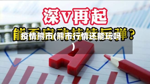 疫情熊市(熊市行情还能玩吗)