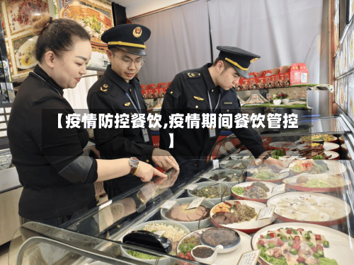 【疫情防控餐饮,疫情期间餐饮管控】-第3张图片