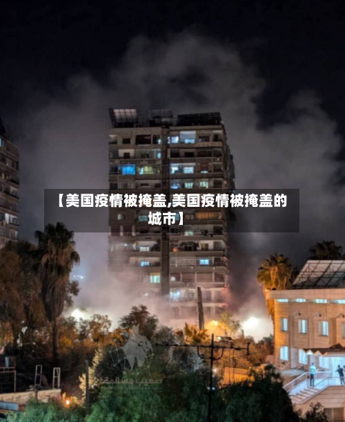 【美国疫情被掩盖,美国疫情被掩盖的城市】-第2张图片