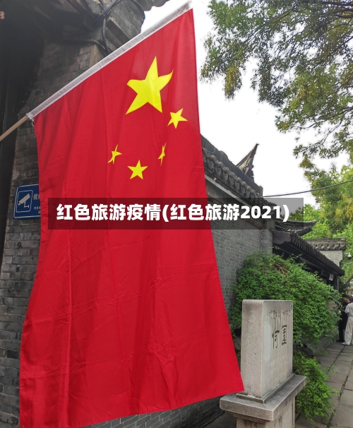 红色旅游疫情(红色旅游2021)