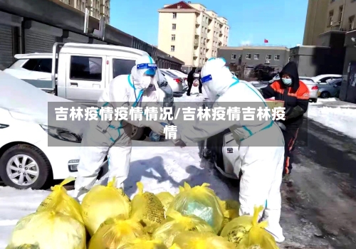 吉林疫情疫情情况/吉林疫情吉林疫情