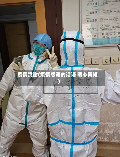 疫情跪谢(疫情感谢的话语 暖心简短)