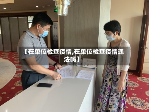 【在单位检查疫情,在单位检查疫情违法吗】
